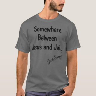 Irgendwo zwischen Jesus und Gefängnis nur Sprichwo T-Shirt