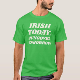 Irisch heute, verkatert morgen T-Shirt