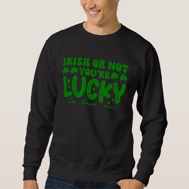 Irisch oder nicht, du hast Glück, mich am St. Patr Sweatshirt (Vorderseite)