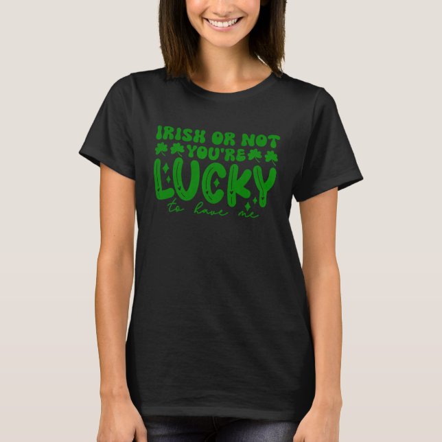 Irisch oder nicht Sie sind glücklich, mich St Patr T-Shirt (Vorderseite)