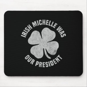 Irische Michelle war unsere Präsidentin Anti-Trump Mousepad