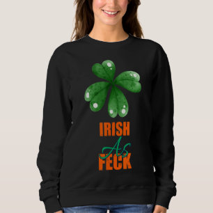 Irish As Feck St Patrick's Day Sarcasm Zitat Sweatshirt