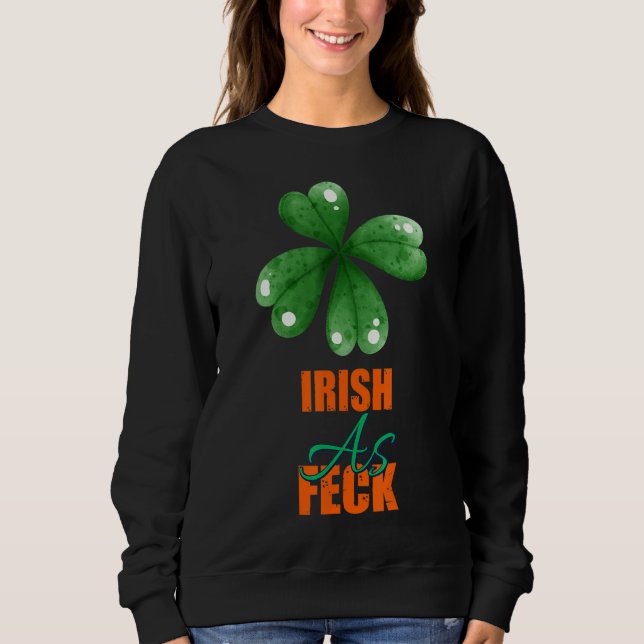 Irish As Feck St Patrick's Day Sarcasm Zitat Sweatshirt (Vorderseite)