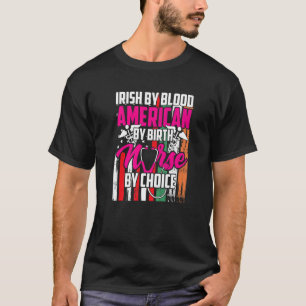 Irish Blood American by Birth Nurse by Choice Part T-Shirt