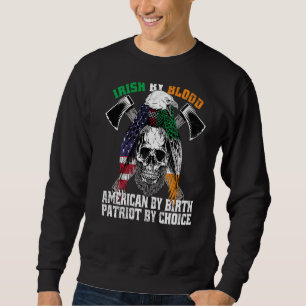Irish By Blood American By Birth Patriot By Choice Sweatshirt
