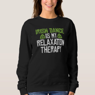 Irish Dance ist mein Relaxaton Therapy Irish Dance Sweatshirt