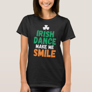 Irish Dance Make Me Smile Irish Dancer T-Shirt