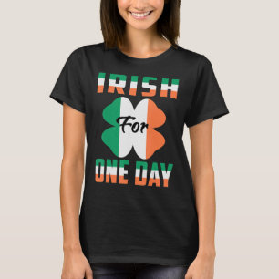 Irish For One Day Funny St Patrick's day ideas 1 T-Shirt