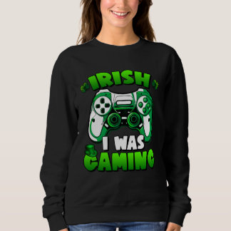 Irish I Was Gaming  St Patricks Day Gamer Boy Men Sweatshirt