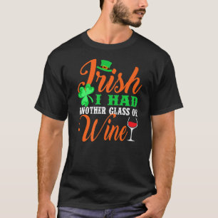 Irish Ich hatte noch ein Glas Wein St Patrick's Da T-Shirt