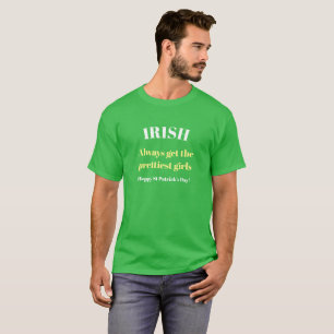 IRISH immer bekommen die hübschsten Mädchen T - Sh T-Shirt
