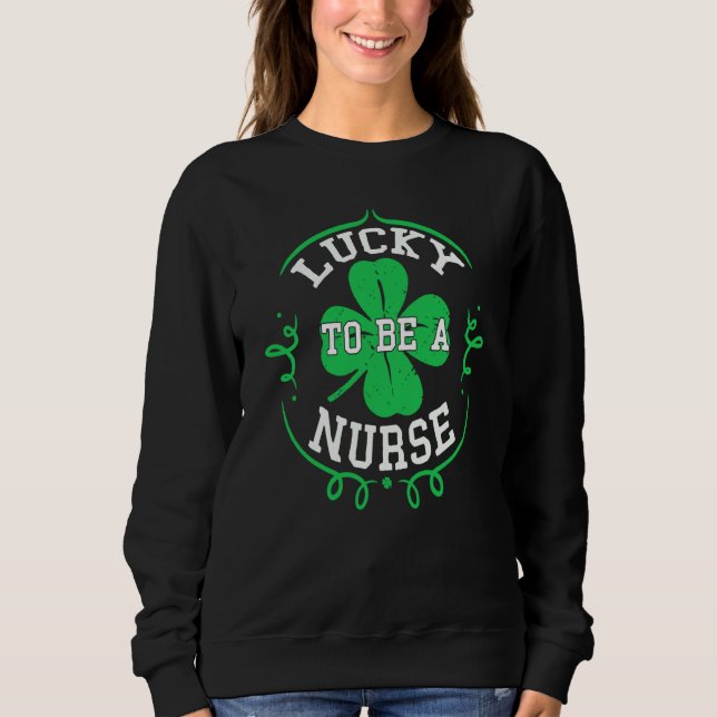 Irish Nurses Lucky To Be A Nurse St Patrick's Day  Sweatshirt (Vorderseite)