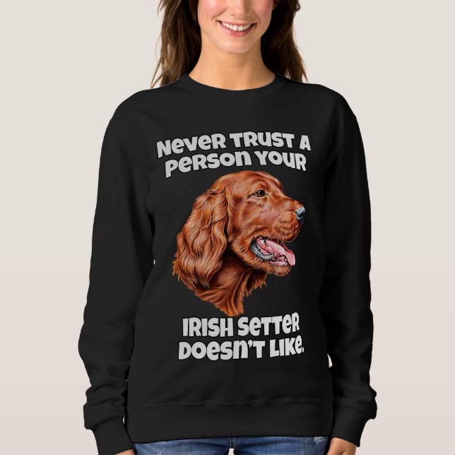 Irish Setter Dog Never Trust A Person Your Irish S Sweatshirt (Vorderseite)