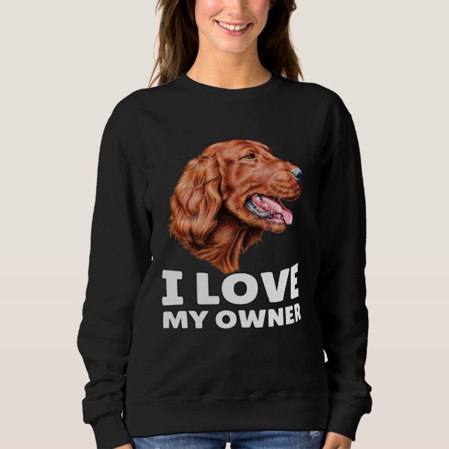 Irish Setter Dog Owner I Love My Owner Irish Sette Sweatshirt (Vorderseite)