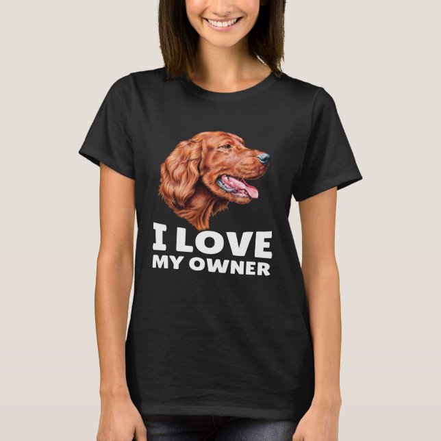 Irish Setter Dog Owner I Love My Owner Irish Sette T-Shirt (Vorderseite)