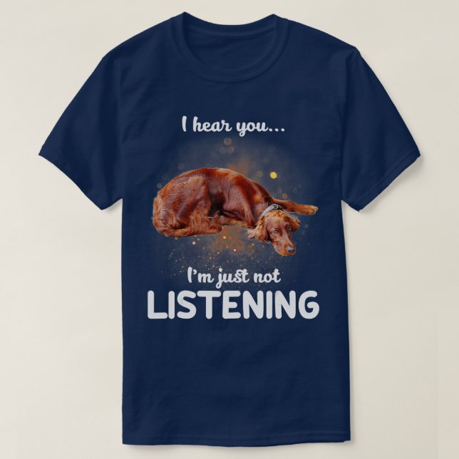Irish Setter Ich höre, du hörst nicht zu T-Shirt (Design vorne)