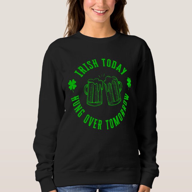 Irish Today Hungour Tomorrow Funny St Patricks Da Sweatshirt (Vorderseite)
