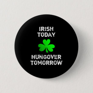Irish Today Hungover Tomorrow Funny Patrick's Day Button