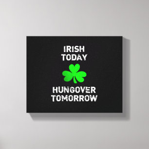 Irish Today Hungover Tomorrow Funny Patrick's Day Leinwanddruck