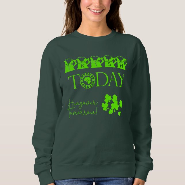 Irish Today Kleeblatt Funny St Patrick's Day Sweatshirt (Vorderseite)