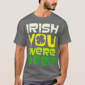 Irish You Were Beer Design St T-Shirt