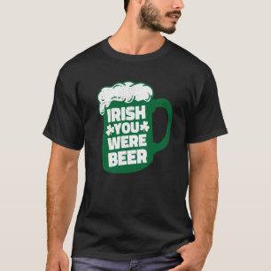 Irish You Were Beer St Patrick's Day Party Drinki T-Shirt