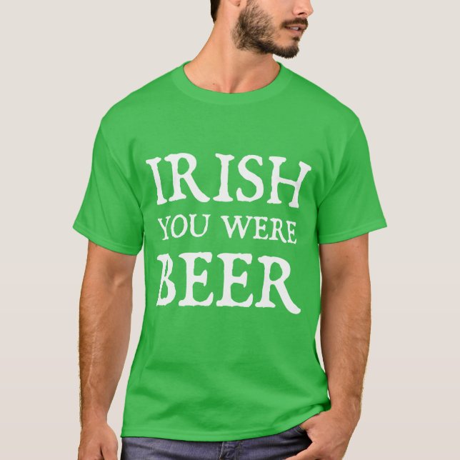 Irish You Were Beer T-Shirt (Vorderseite)