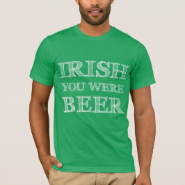 Irish You Were Beer T-Shirt
