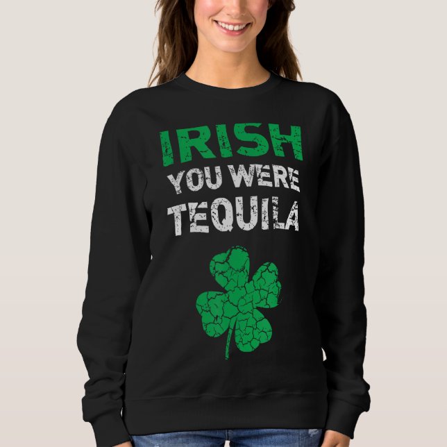 Irish You Were Tequila Funny St. Saint Patrick's D Sweatshirt (Vorderseite)