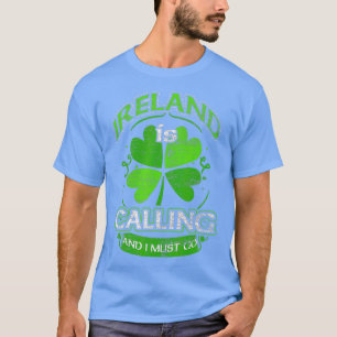 Irland ruft an und ich muss nach Kleeblatt gehen S T-Shirt