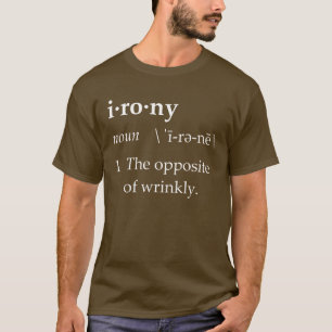 Ironie-Definition das Gegenteil von Wrinkly T-Shirt