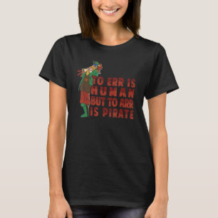 Irrtum ist menschlich, aber um zu sein ist Piraten T-Shirt