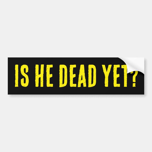 Is He Dead Yet? Bumper Sticker Autoaufkleber (Vorne)