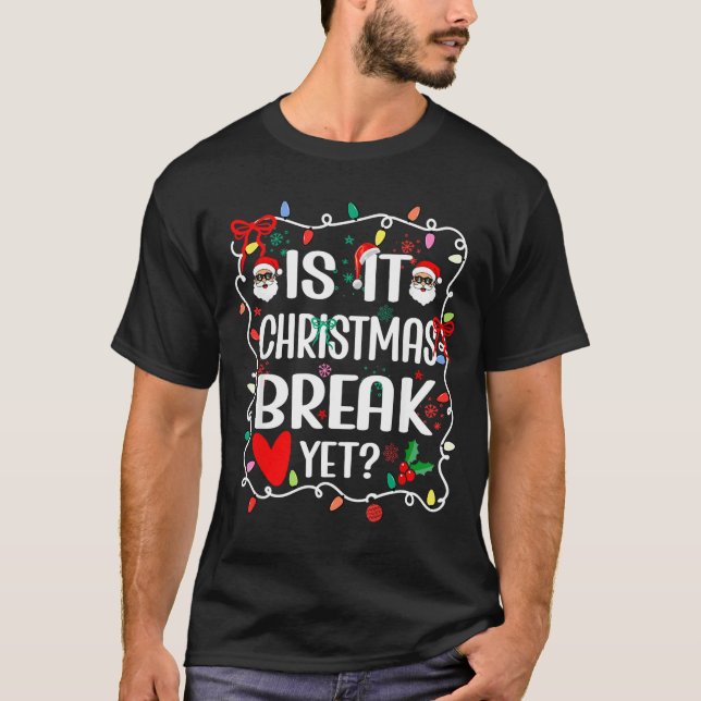Is It Christmas Break Yet Funny Christmas Teacher  T-Shirt (Vorderseite)