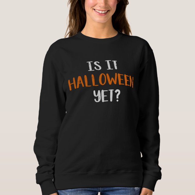 Is It Halloween Yet Sweatshirt (Vorderseite)