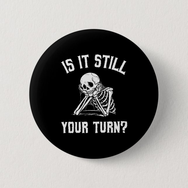 Is It Still Your Turn Funny Skeleton Waiting Quote Button (Vorderseite)