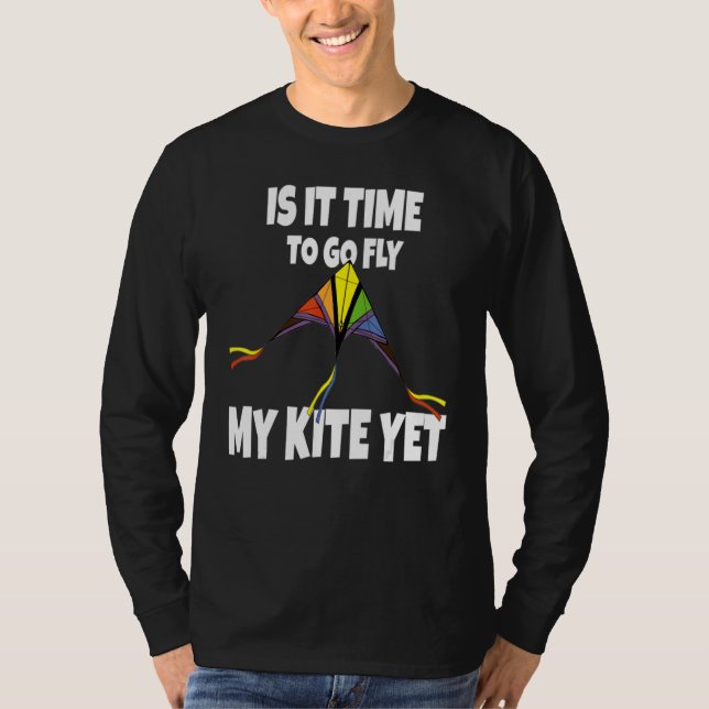 Is It Time To go Fly My Kite Yet - Sky Flying Chil T-Shirt (Vorderseite)