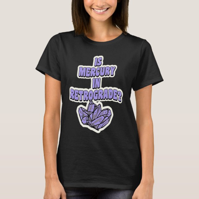 Is Mercury In Retrograde Cute Astrology Crystal 4 T-Shirt (Vorderseite)
