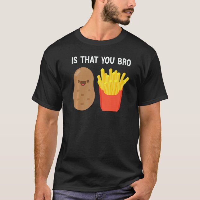 Is That You Bro Potato French Fries potato fry T-Shirt (Vorderseite)