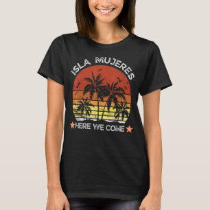 Isla Mujeres, hier kommen wir Familie Freunde Matc T-Shirt
