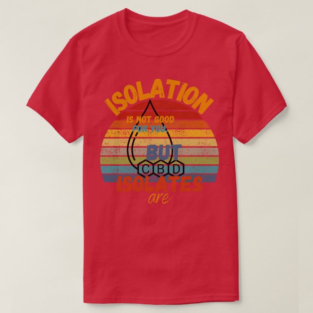 Isolation ist nicht gut, aber CBD-Isolate sind T-Shirt (Design vorne)
