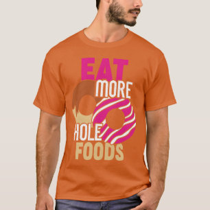 Iss mehr Loch Lebensmittel Lustige Donut Essen Lie T-Shirt