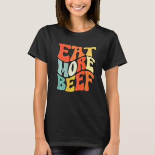 Iss mehr Rindfleisch Unterstützen Sie lokale Bauer T-Shirt