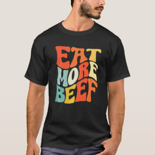 Iss mehr Rindfleisch Unterstützen Sie lokale Bauer T-Shirt