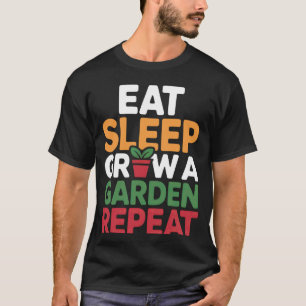 Iss Schlafe Wächst Ein Garten Wiederhole Für Garte T-Shirt
