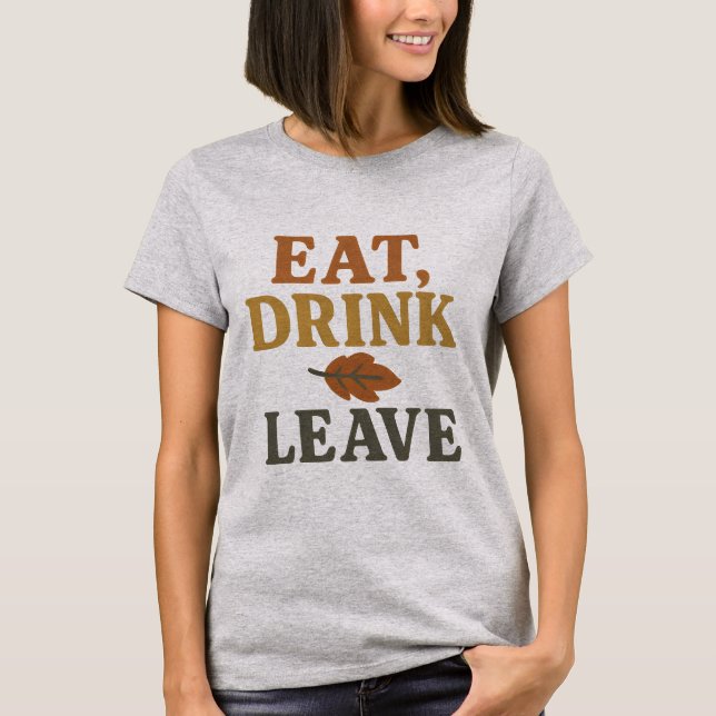 Iss, Trink, Verschwinde T-Shirt | Lustiger Thanksg (Vorderseite)