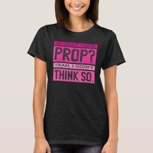 Ist das deine Requisite, die ich nicht dachte? T-Shirt