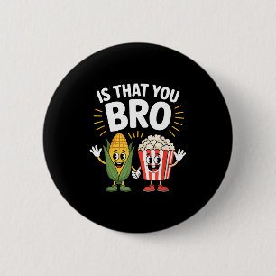 Ist das du Bro lustiger Mais Popcorn Charaktere Is Button