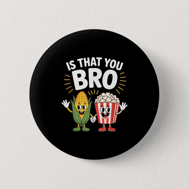 Ist das du Bro lustiger Mais Popcorn Charaktere Is Button (Vorderseite)