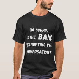 ist die Band, die Ihre Unterhaltung unterbricht T-Shirt